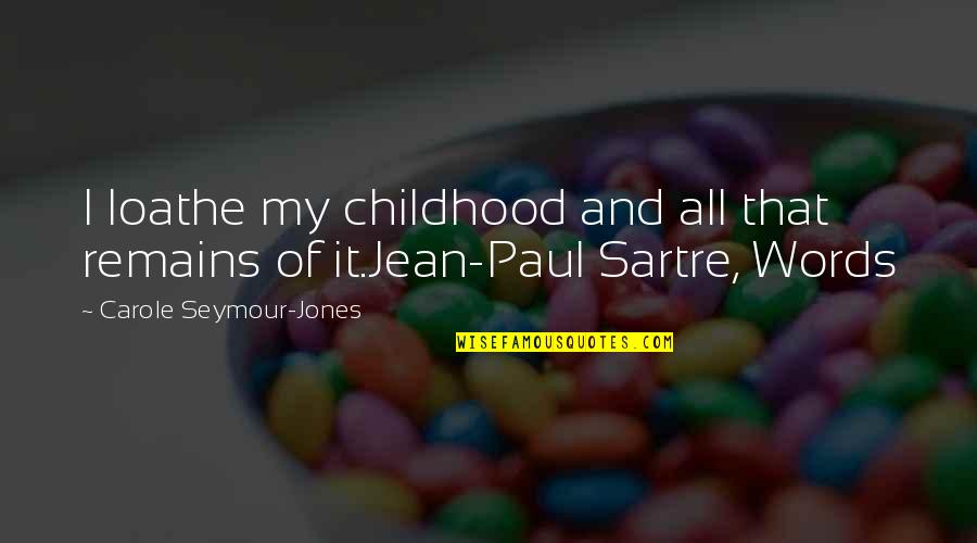 Schiefelbein Farms Quotes By Carole Seymour-Jones: I loathe my childhood and all that remains Schiefelbein Farms Quotes By Carole Seymour-Jones: I loathe my childhood and all that remains