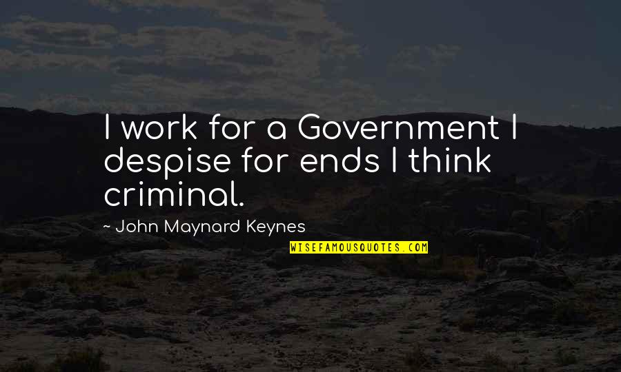 Schiefelbein Funeral Home Quotes By John Maynard Keynes: I work for a Government I despise for Schiefelbein Funeral Home Quotes By John Maynard Keynes: I work for a Government I despise for