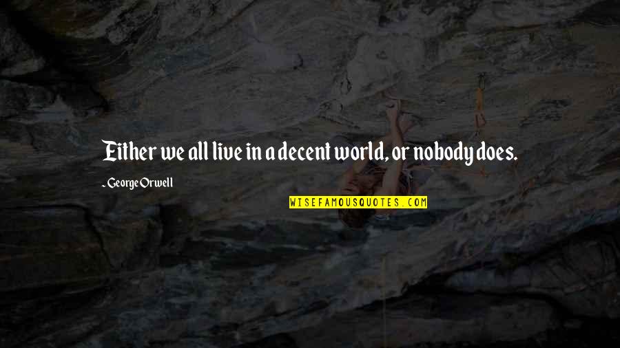 Schieffelin Co Quotes By George Orwell: Either we all live in a decent world,