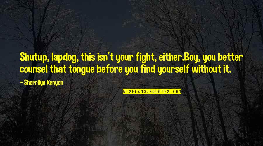 Schieler Rassi Quotes By Sherrilyn Kenyon: Shutup, lapdog, this isn't your fight, either.Boy, you