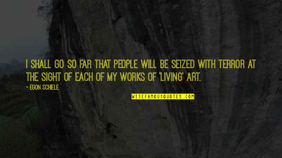 Schiele's Quotes By Egon Schiele: I shall go so far that people will