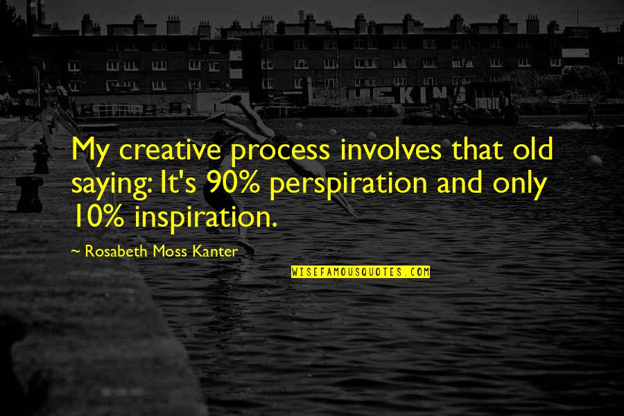 Schienenweg Quotes By Rosabeth Moss Kanter: My creative process involves that old saying: It's