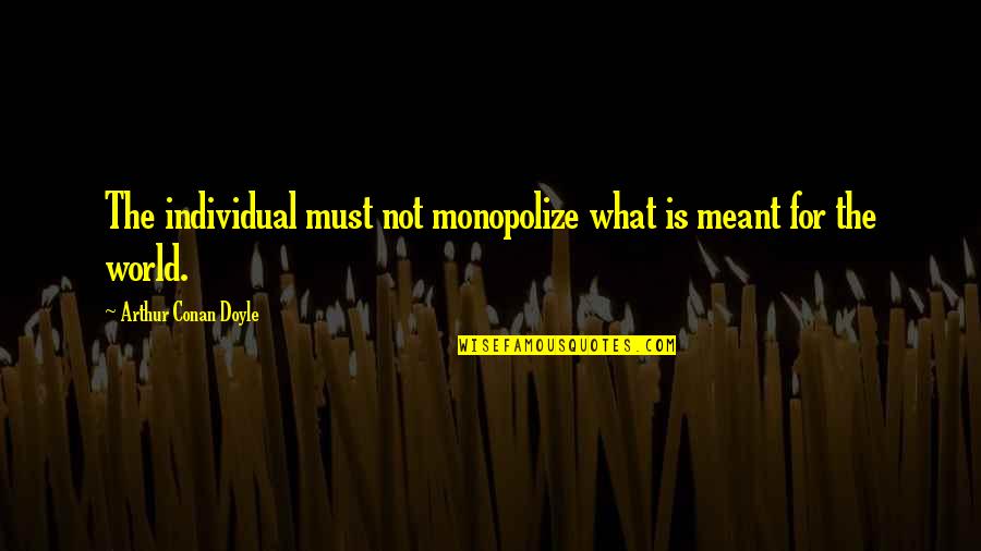 Schierholz Compote Quotes By Arthur Conan Doyle: The individual must not monopolize what is meant