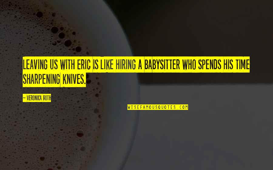 Schierholz Lamps Quotes By Veronica Roth: Leaving us with Eric is like hiring a