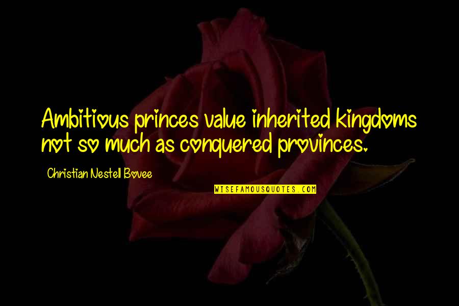 Schierling Beer Quotes By Christian Nestell Bovee: Ambitious princes value inherited kingdoms not so much Schierling Beer Quotes By Christian Nestell Bovee: Ambitious princes value inherited kingdoms not so much