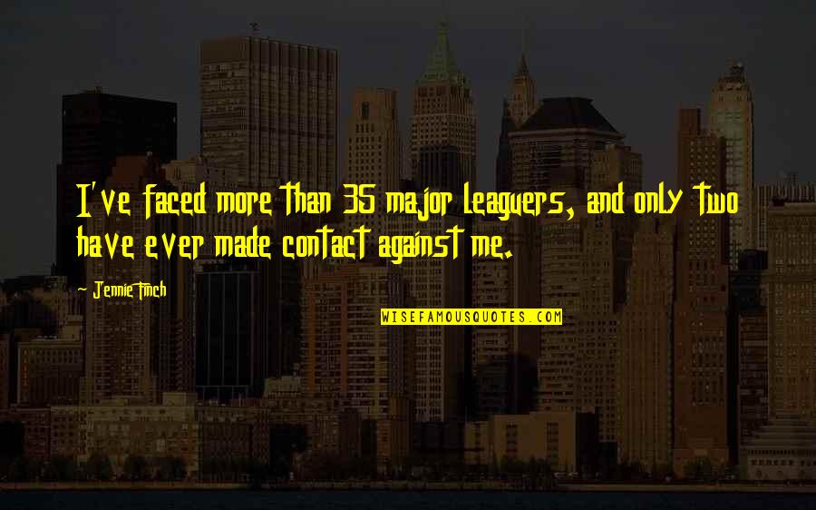 Schiesser Ondergoed Quotes By Jennie Finch: I've faced more than 35 major leaguers, and Schiesser Ondergoed Quotes By Jennie Finch: I've faced more than 35 major leaguers, and