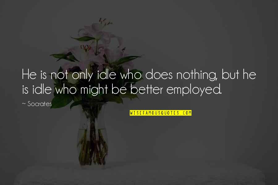 Schiesser Ondergoed Quotes By Socrates: He is not only idle who does nothing,