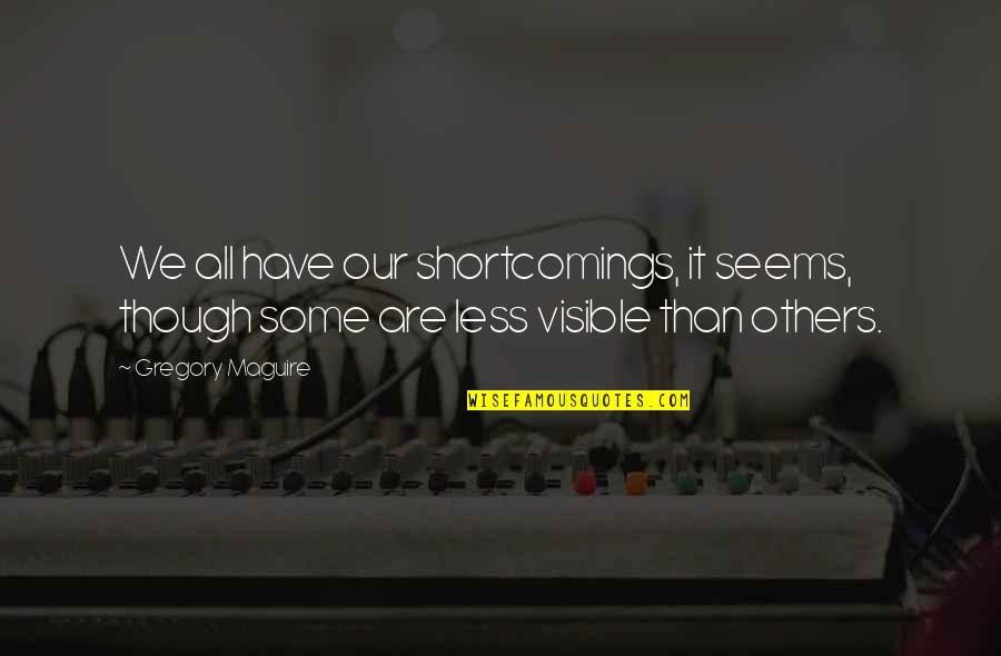 Schiessl Kaelte Quotes By Gregory Maguire: We all have our shortcomings, it seems, though