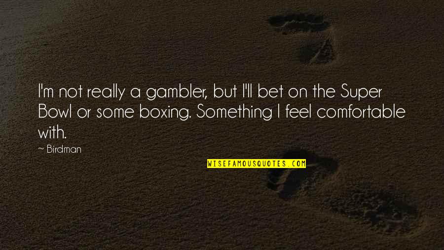 Schiestl Meetup Quotes By Birdman: I'm not really a gambler, but I'll bet Schiestl Meetup Quotes By Birdman: I'm not really a gambler, but I'll bet