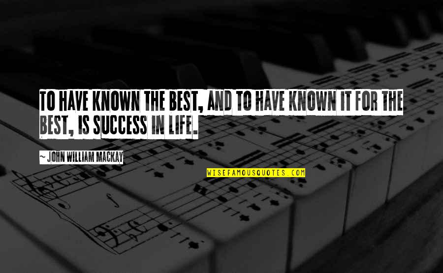 Schiestl Meetup Quotes By John William Mackay: To have known the best, and to have Schiestl Meetup Quotes By John William Mackay: To have known the best, and to have