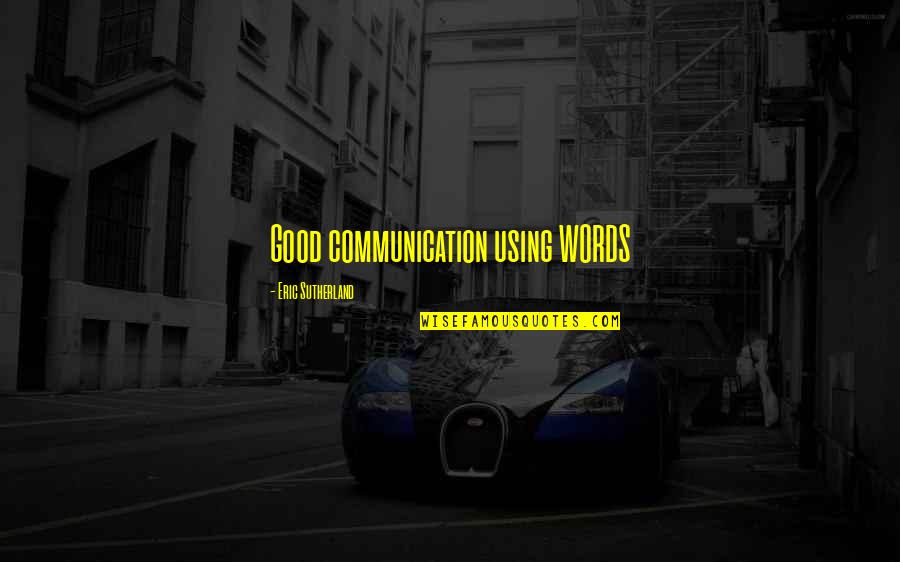 Schiffbauer Uniontown Quotes By Eric Sutherland: Good communication using WORDS
