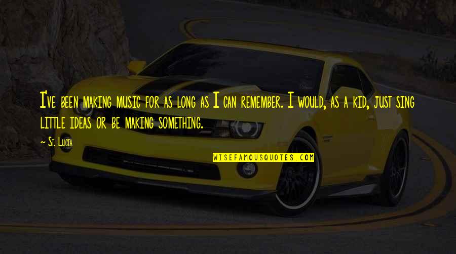 Schiffelbein Towing Quotes By St. Lucia: I've been making music for as long as Schiffelbein Towing Quotes By St. Lucia: I've been making music for as long as