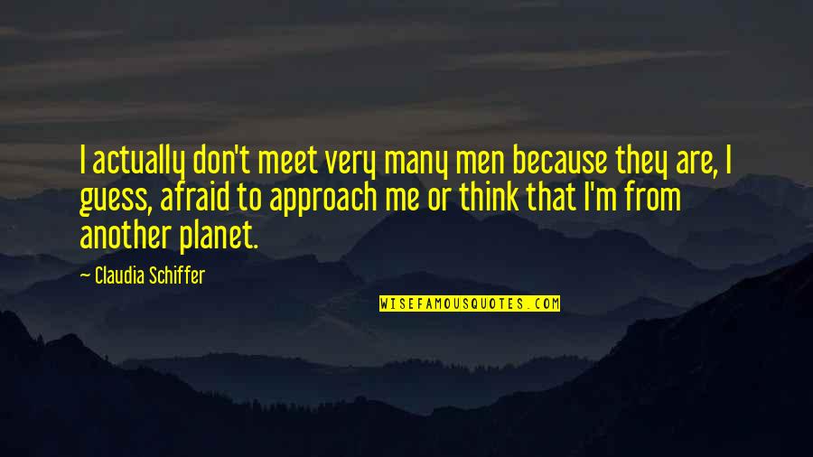 Schiffer's Quotes By Claudia Schiffer: I actually don't meet very many men because