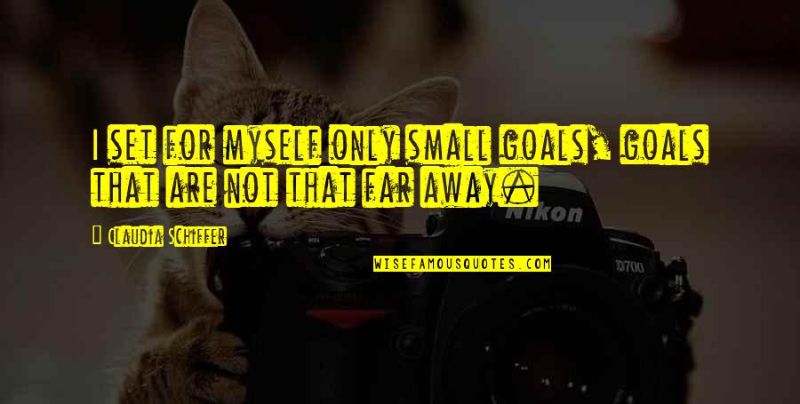 Schiffer's Quotes By Claudia Schiffer: I set for myself only small goals, goals