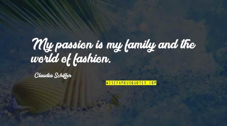 Schiffer's Quotes By Claudia Schiffer: My passion is my family and the world