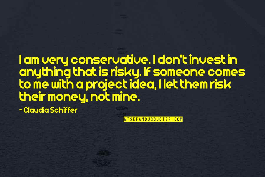 Schiffer's Quotes By Claudia Schiffer: I am very conservative. I don't invest in