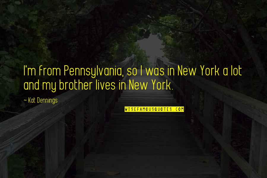 Schiffrin Well Quotes By Kat Dennings: I'm from Pennsylvania, so I was in New