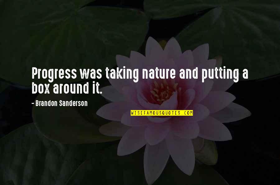 Schiffs Forty Quotes By Brandon Sanderson: Progress was taking nature and putting a box Schiffs Forty Quotes By Brandon Sanderson: Progress was taking nature and putting a box