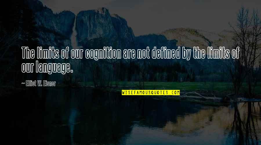 Schiffs Forty Quotes By Elliot W. Eisner: The limits of our cognition are not defined Schiffs Forty Quotes By Elliot W. Eisner: The limits of our cognition are not defined
