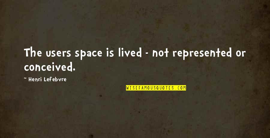 Schiffs Forty Quotes By Henri Lefebvre: The users space is lived - not represented Schiffs Forty Quotes By Henri Lefebvre: The users space is lived - not represented