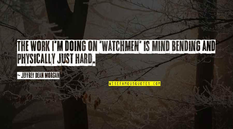 Schijndelaar Quotes By Jeffrey Dean Morgan: The work I'm doing on 'Watchmen' is mind