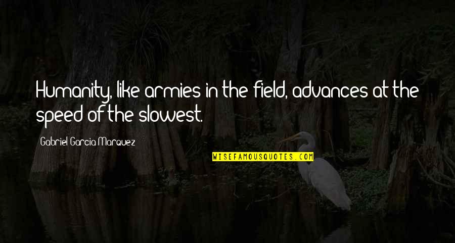 Schikaneder Kino Quotes By Gabriel Garcia Marquez: Humanity, like armies in the field, advances at