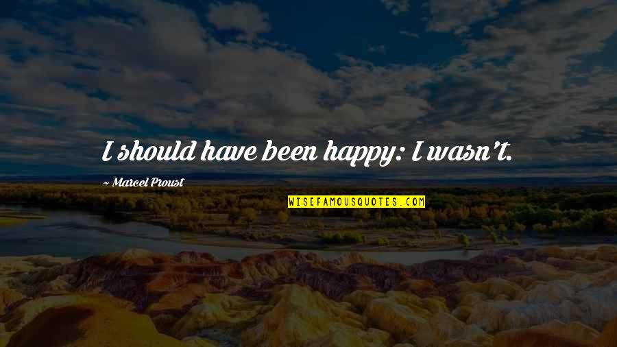 Schildberg Foundation Quotes By Marcel Proust: I should have been happy: I wasn't. Schildberg Foundation Quotes By Marcel Proust: I should have been happy: I wasn't.