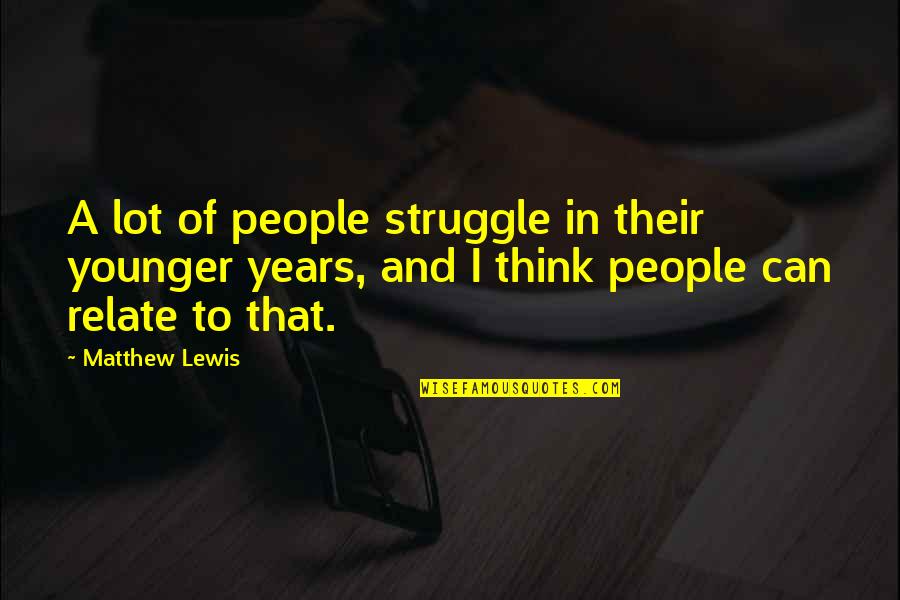 Schildenfeld Quotes By Matthew Lewis: A lot of people struggle in their younger Schildenfeld Quotes By Matthew Lewis: A lot of people struggle in their younger