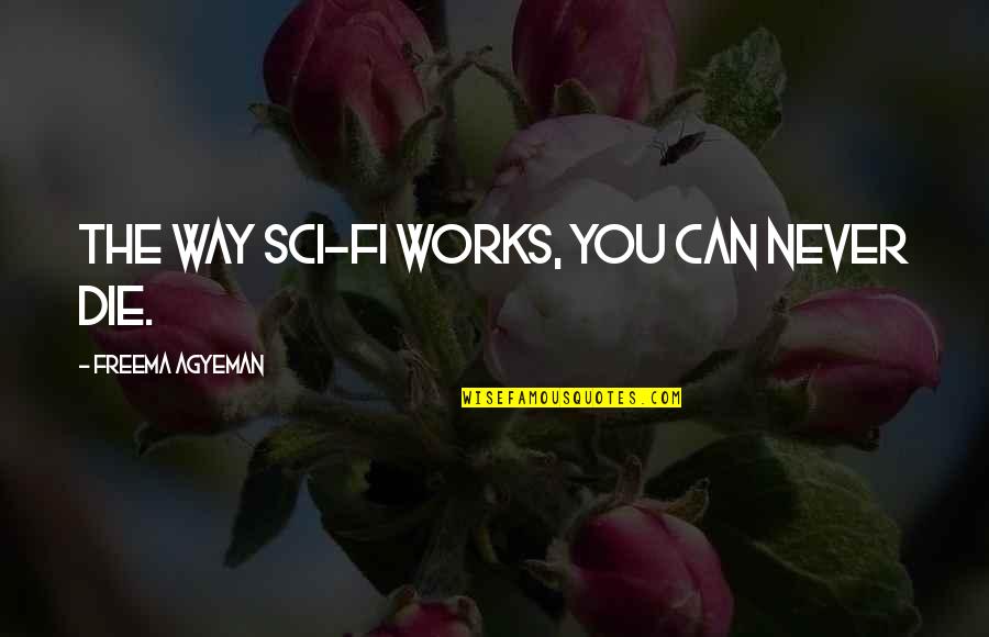 Schilder Quotes By Freema Agyeman: The way sci-fi works, you can never die. Schilder Quotes By Freema Agyeman: The way sci-fi works, you can never die.