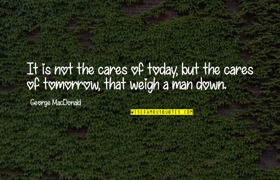 Schilderijen Met Quotes By George MacDonald: It is not the cares of today, but