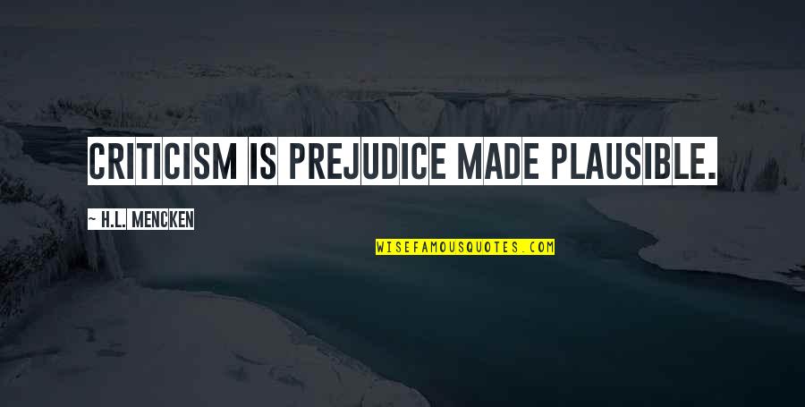 Schilderijen Met Quotes By H.L. Mencken: Criticism is prejudice made plausible.