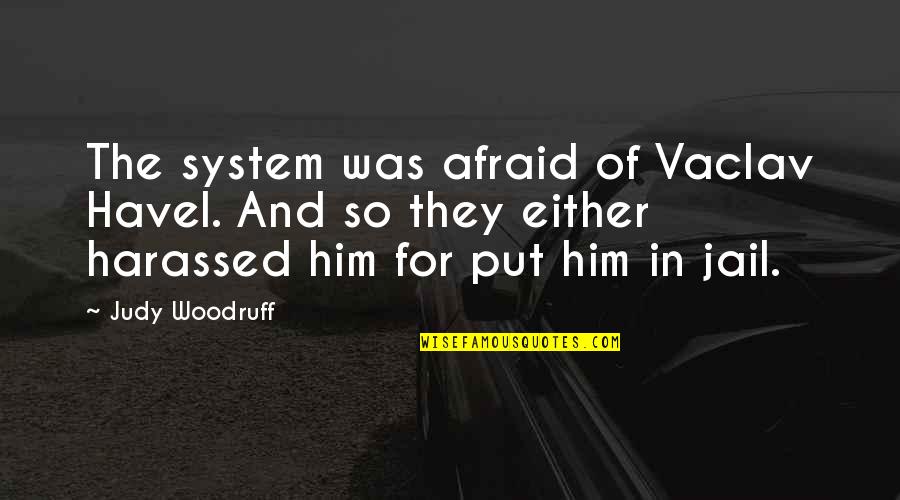 Schilderijen Met Quotes By Judy Woodruff: The system was afraid of Vaclav Havel. And