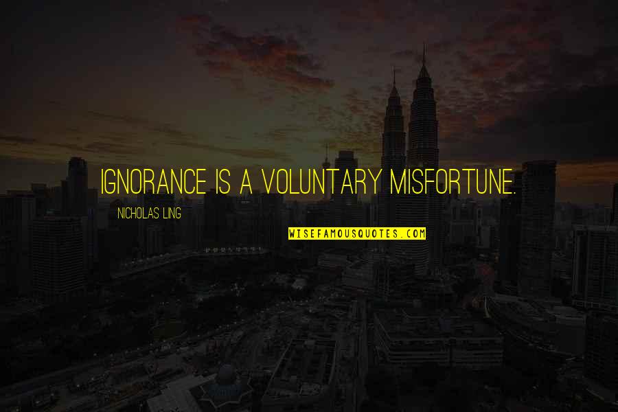 Schilderijenshop Quotes By Nicholas Ling: Ignorance is a voluntary misfortune. Schilderijenshop Quotes By Nicholas Ling: Ignorance is a voluntary misfortune.
