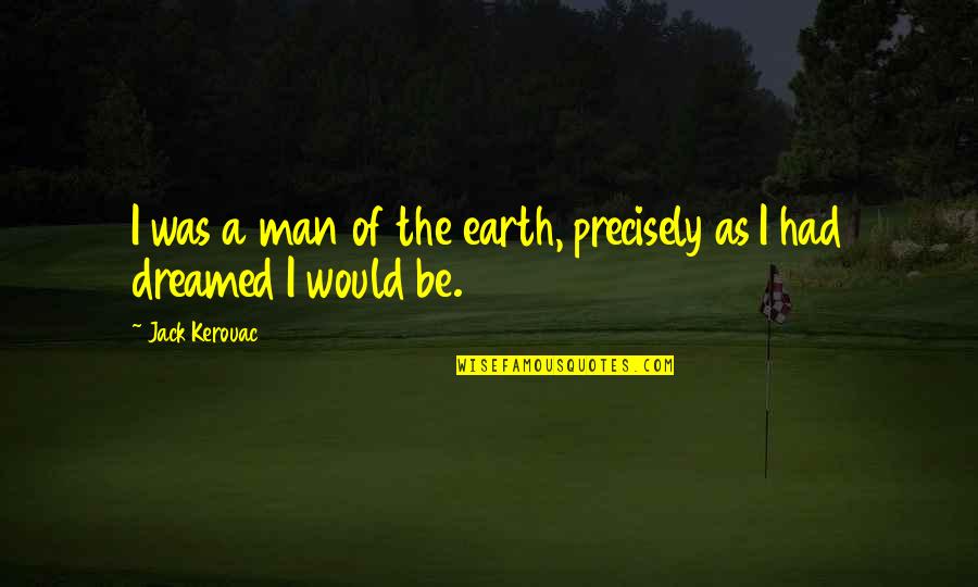 Schilderijlijsten Quotes By Jack Kerouac: I was a man of the earth, precisely