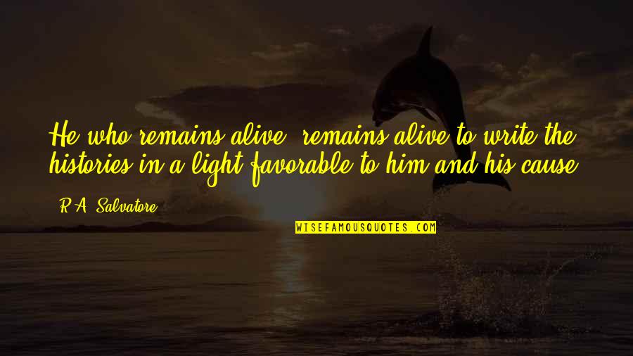 Schildersdoek Quotes By R.A. Salvatore: He who remains alive, remains alive to write Schildersdoek Quotes By R.A. Salvatore: He who remains alive, remains alive to write