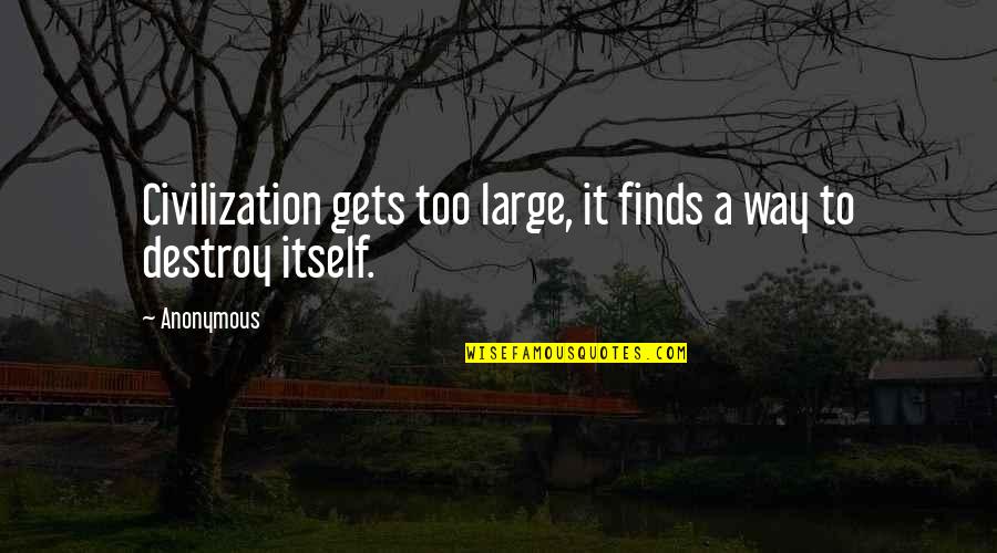 Schilderwerken Quotes By Anonymous: Civilization gets too large, it finds a way