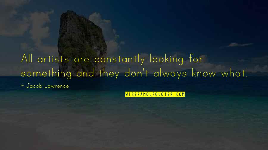 Schilderwerken Quotes By Jacob Lawrence: All artists are constantly looking for something and
