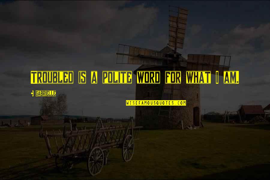 Schildknecht Funeral Quotes By Gabrielle: Troubled is a polite word for what I Schildknecht Funeral Quotes By Gabrielle: Troubled is a polite word for what I