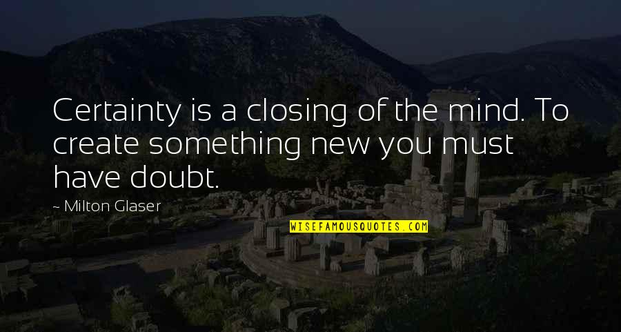 Schildkroeten Puppen Quotes By Milton Glaser: Certainty is a closing of the mind. To