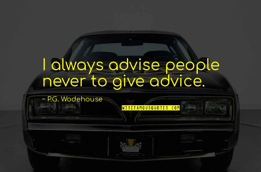 Schildkroetensuppe Quotes By P.G. Wodehouse: I always advise people never to give advice.