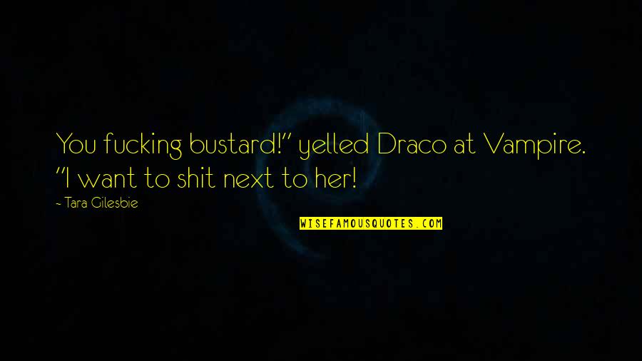 Schildkroetensuppe Quotes By Tara Gilesbie: You fucking bustard!" yelled Draco at Vampire. "I