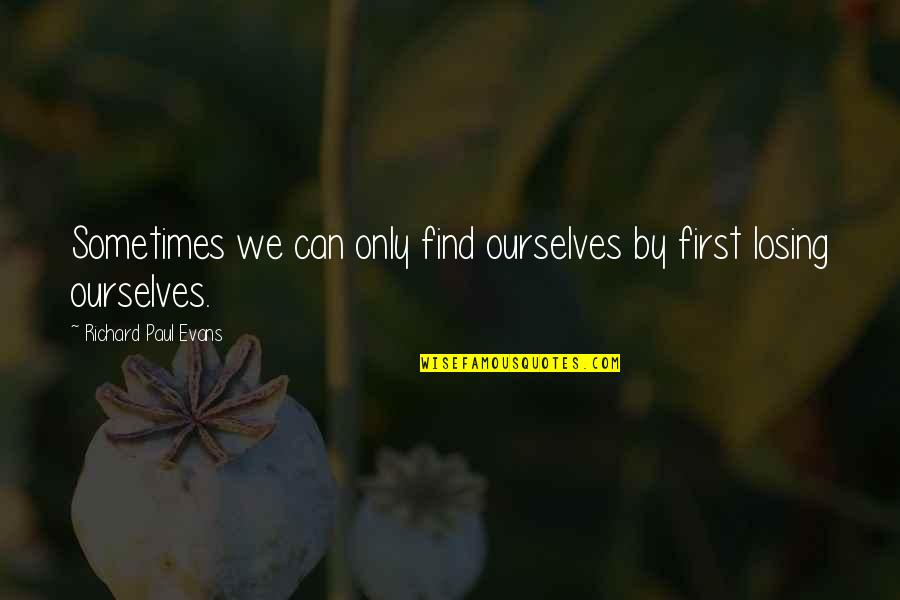 Schildmeyer Badm Bel Quotes By Richard Paul Evans: Sometimes we can only find ourselves by first