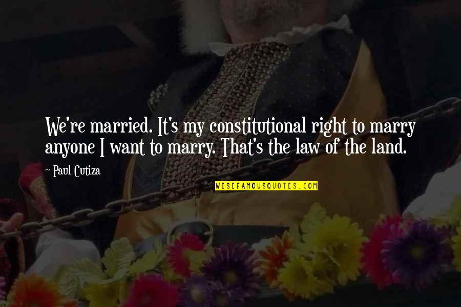 Schildroth Architect Quotes By Paul Cutiza: We're married. It's my constitutional right to marry Schildroth Architect Quotes By Paul Cutiza: We're married. It's my constitutional right to marry