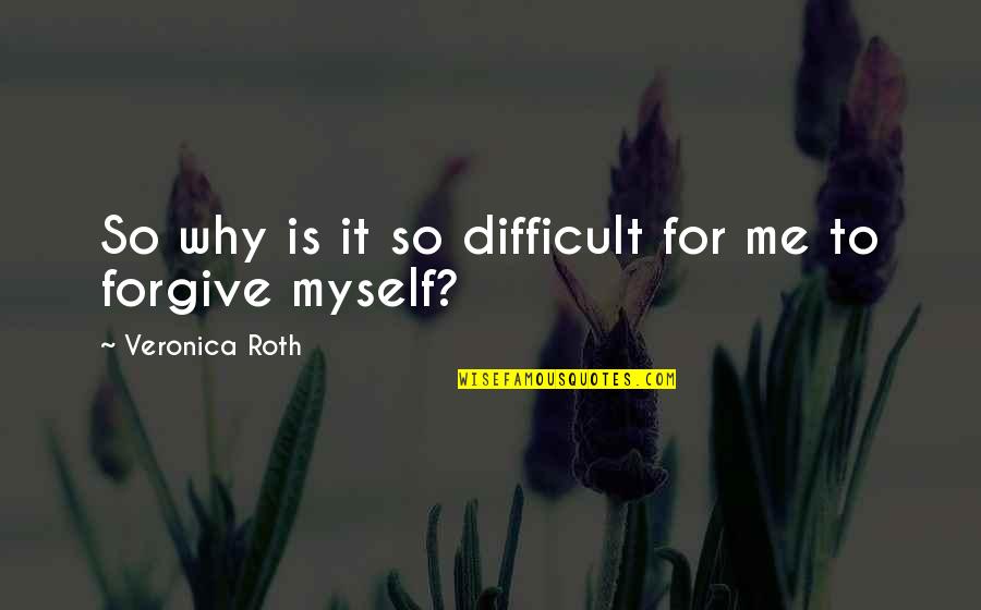 Schildroth Architect Quotes By Veronica Roth: So why is it so difficult for me Schildroth Architect Quotes By Veronica Roth: So why is it so difficult for me