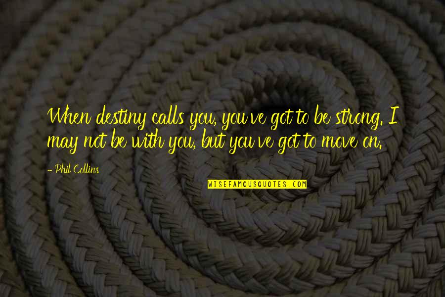 Schilds Iga Quotes By Phil Collins: When destiny calls you, you've got to be Schilds Iga Quotes By Phil Collins: When destiny calls you, you've got to be