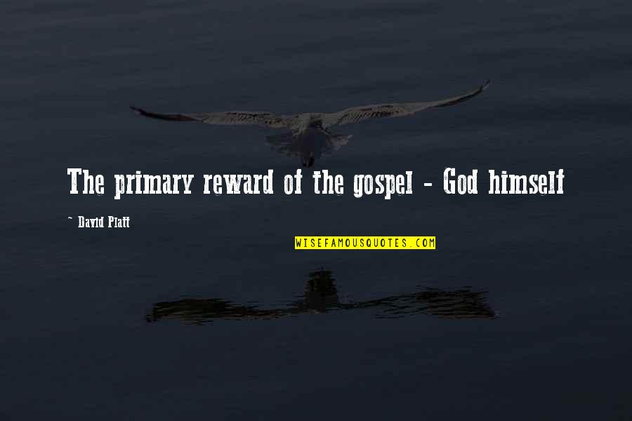Schilf Kolben Quotes By David Platt: The primary reward of the gospel - God Schilf Kolben Quotes By David Platt: The primary reward of the gospel - God