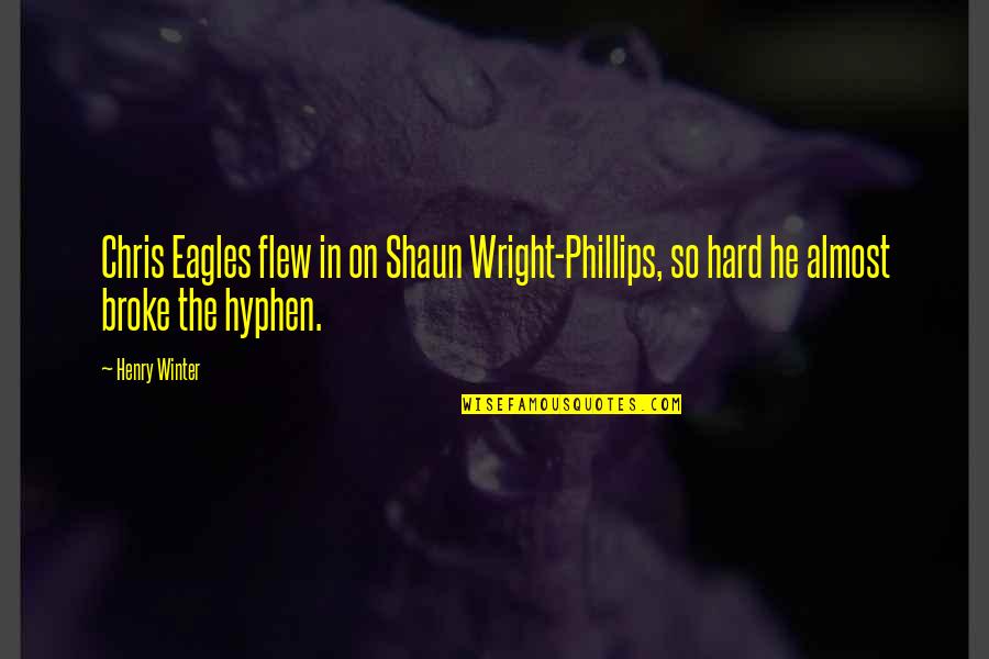 Schilf Kolben Quotes By Henry Winter: Chris Eagles flew in on Shaun Wright-Phillips, so