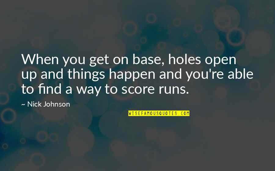Schillaci And Shultis Quotes By Nick Johnson: When you get on base, holes open up Schillaci And Shultis Quotes By Nick Johnson: When you get on base, holes open up