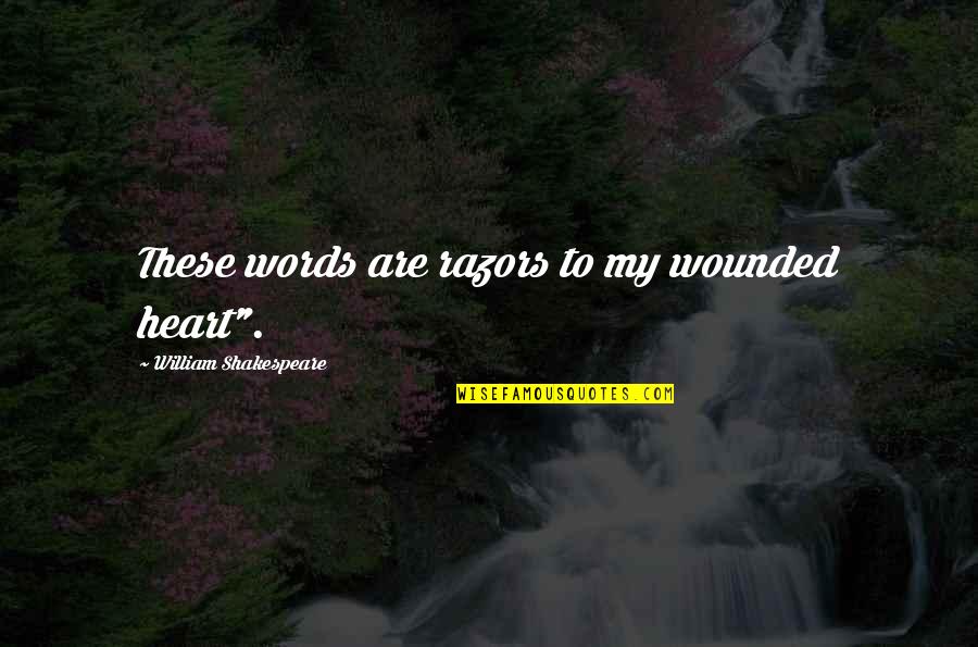 Schillebeeckx Uitvaart Quotes By William Shakespeare: These words are razors to my wounded heart".