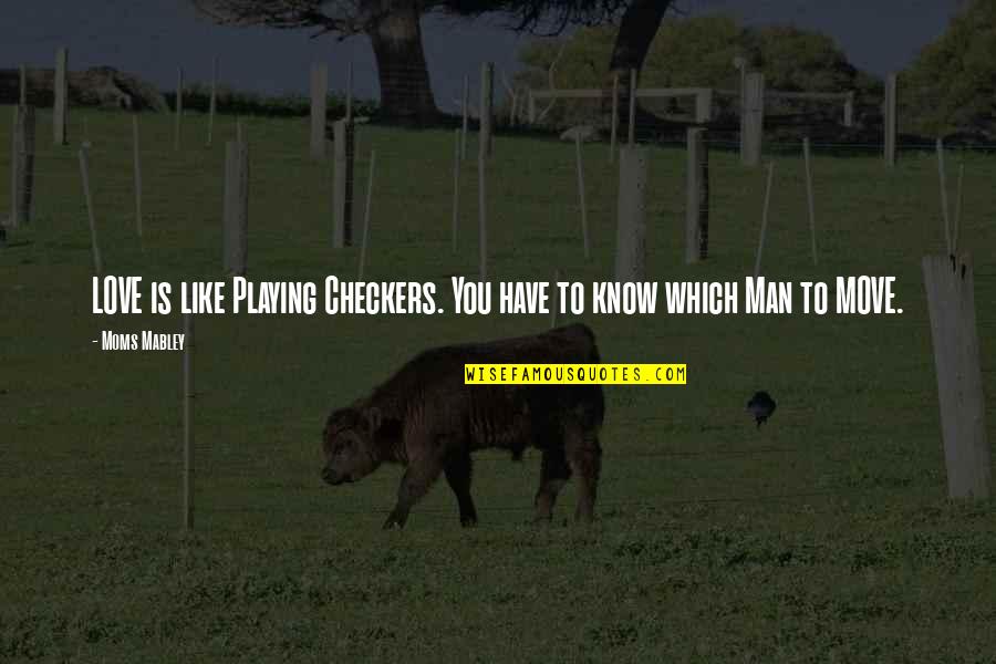 Schillers Clocks Quotes By Moms Mabley: LOVE is like Playing Checkers. You have to